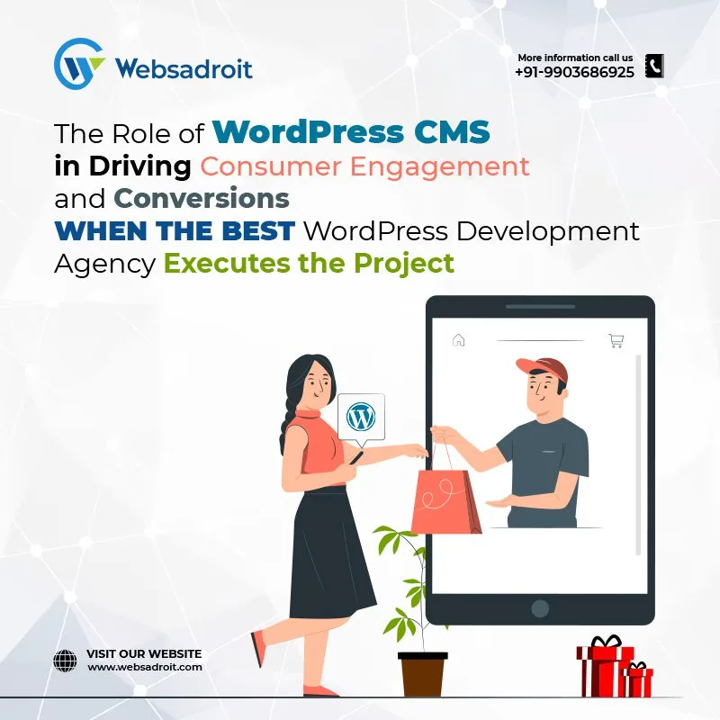 The Role of WordPress CMS in Driving Consumer Engagement and Conversions When the Best WordPress Development Agency Executes the Project